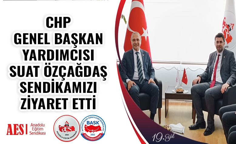 CHP GENEL BAŞKAN YARDIMCISI SUAT ÖZÇAĞDAŞ SENDİKAMIZI ZİYARET ETTİ 