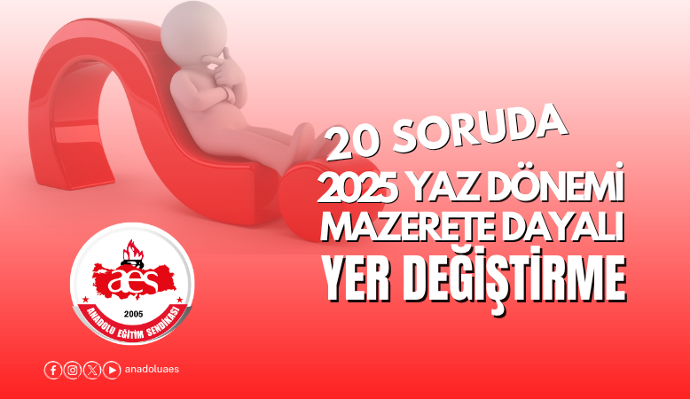 20 SORUDA 2025 YAZ DÖNEMİ MAZERETE DAYALI YER DEĞİŞTİRME