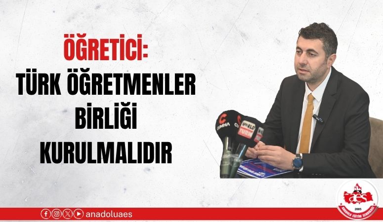 Öğretici: Türk Öğretmenler Birliği Kurulmalıdır