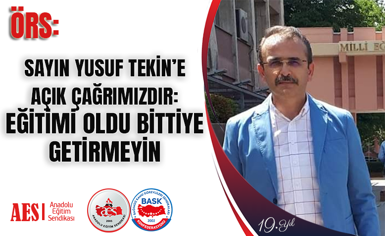 ÖRS: SAYIN YUSUF TEKİN’E AÇIK ÇAĞRIMIZDIR: EĞİTİMİ OLDU BİTTİYE GETİRMEYİN