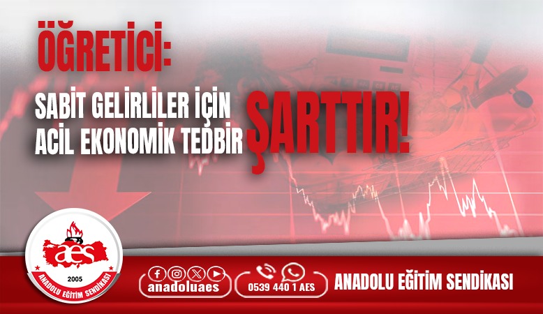 ÖĞRETİCİ: SABİT GELİRLİLER İÇİN ACİL EKONOMİK TEDBİR ŞARTTIR
