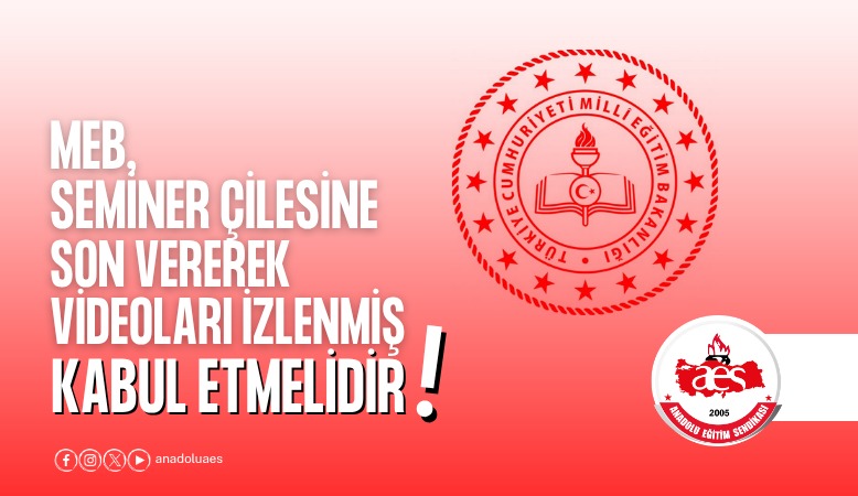 MEB,SEMİNER ÇİLESİNE SON VEREREK VİDEOLARI İZLENMİŞ KABUL ETMELİDİR