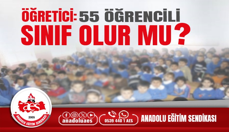 ÖĞRETİCİ: 55 ÖĞRENCİLİ SINIF OLUR MU?