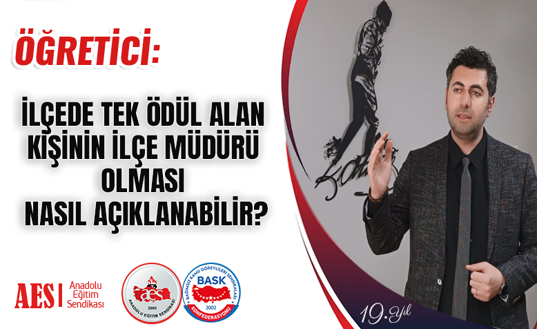 ÖĞRETİCİ: İLÇEDE TEK ÖDÜL ALAN KİŞİNİN İLÇE MÜDÜRÜ OLMASI NASIL AÇIKLANABİLİR?