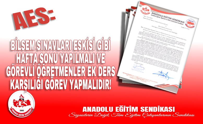 AES: BİLSEM SINAVLARI ESKİSİ GİBİ HAFTA SONU YAPILMALI VE GÖREVLİ ÖĞRETMENLER EK DERS KARŞILIĞI GÖREV YAPMALIDIR!