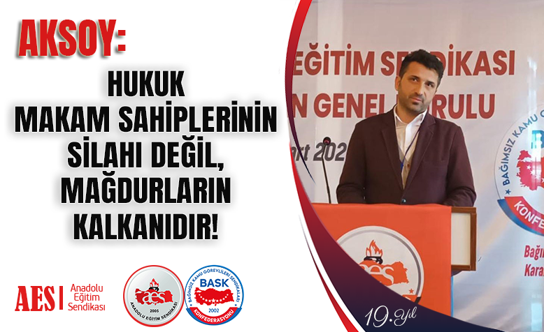 AKSOY: HUKUK MAKAM SAHİPLERİNİN SİLAHI DEĞİL, MAĞDURLARIN KALKANIDIR!