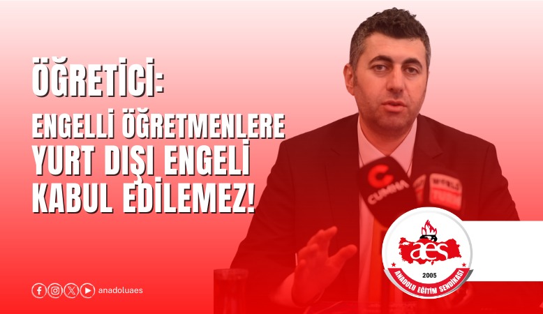 ÖĞRETİCİ: ENGELLİ ÖĞRETMENLERE YURT DIŞI ENGELİ KABUL EDİLEMEZ!