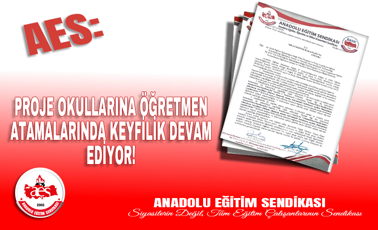 AES: PROJE OKULLARINA ÖĞRETMEN ATAMALARINDA KEYFİLİK DEVAM EDİYOR!