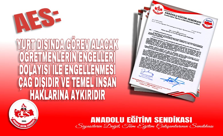 AES: YURT DIŞINDA GÖREV ALACAK ÖĞRETMENLERİN ENGELLERİ DOLAYISI İLE ENGELLENMESİ ÇAĞ DIŞIDIR VE TEMEL İNSAN HAKLARINA AYKIRIDIR
