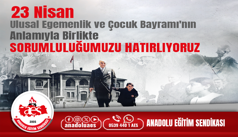 23 NİSAN ULUSAL EGEMENLİK VE ÇOCUK BAYRAMI'NIN ANLAMIYLA BİRLİKTE SORUMLULUĞUMUZU HATIRLIYORUZ