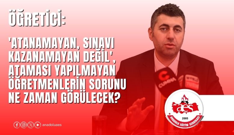 ÖĞRETİCİ:'ATANAMAYAN, SINAVI KAZANAMAYAN DEĞİL', ATAMASI YAPILMAYAN ÖĞRETMENLERİN SORUNU NE ZAMAN GÖRÜLECEK?