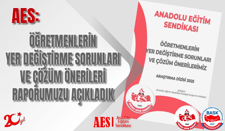 AES: ÖĞRETMENLERİN YER DEĞİŞTİRME SORUNLARI VE ÇÖZÜM ÖNERİLERİ RAPORUMUZU AÇIKLADIK