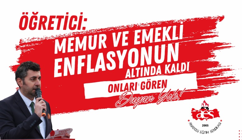ÖĞRETİCİ: MEMUR VE EMEKLİ ENFLASYONUNUN ALTINDA KALDI, ONLARI GÖREN-DUYAN YOK!