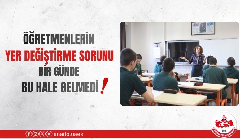 ÖĞRETMENLERİN YER DEĞİŞTİRME SORUNU BİR GÜNDE BU HALE GELMEDİ!