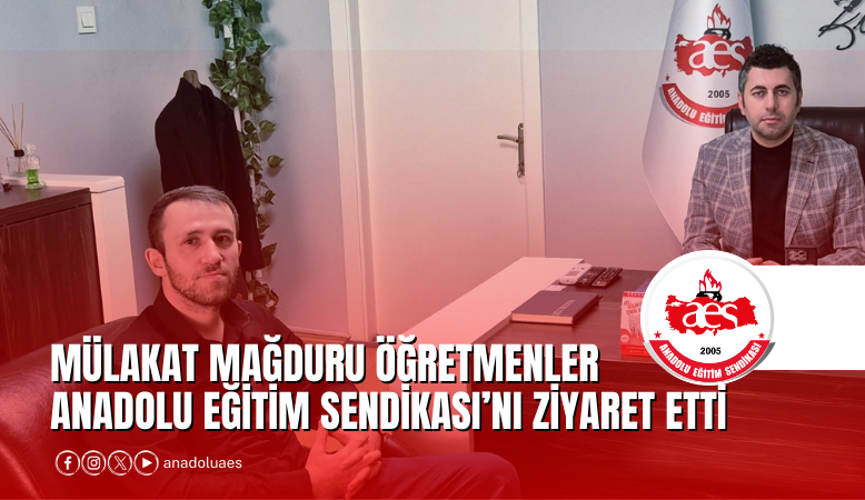 MÜLAKAT MAĞDURU ÖĞRETMENLER ANADOLU EĞİTİM SENDİKASI’NI ZİYARET ETTİ