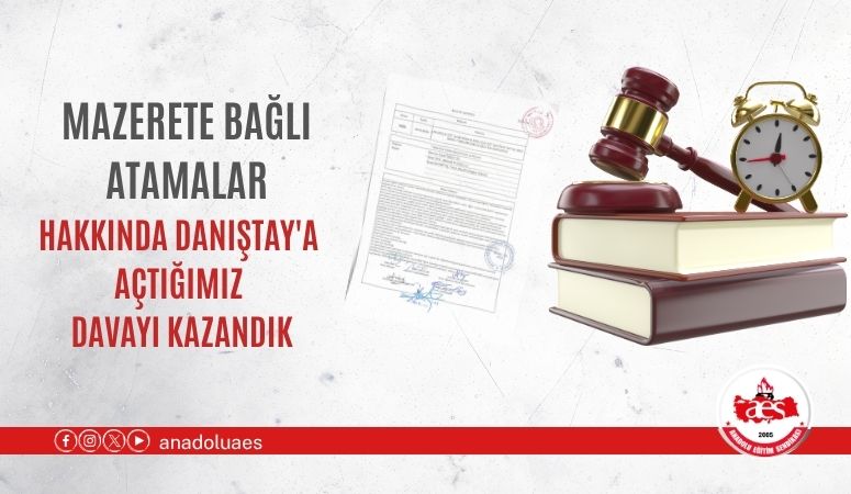 MAZERETE BAĞLI ATAMALAR HAKKINDA DANIŞTAY'A AÇTIĞIMIZ DAVAYI KAZANDIK