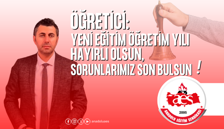 ÖĞRETİCİ: YENİ EĞİTİM-ÖĞRETİM YILI HAYIRLI OLSUN, SORUNLARIMIZ ÇÖZÜM BULSUN